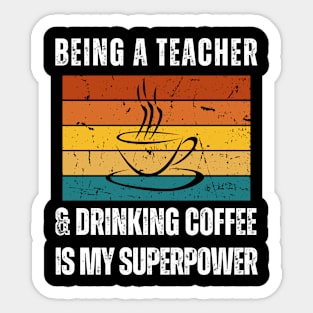 "Being A Teacher And Drinking Coffee" Sticker